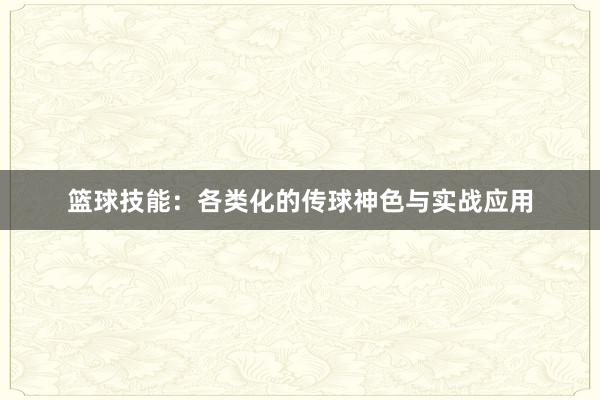 篮球技能：各类化的传球神色与实战应用